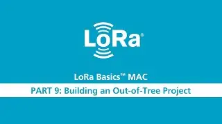 LoRa Basics MAC Workshop Part 9 Building an Out-of-Tree Project