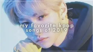 my favorite kpop songs of 2019 | top 55