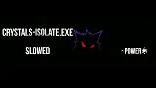 Crystals-Isolate.exe (slowed