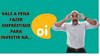 *URGENTE* VALE A PENA FAZER EMPRÉSTIMO PARA INVESTIR NA OI? | INVESTIR EM AÇÕES EDUCAÇÃO FINANCEIRA
