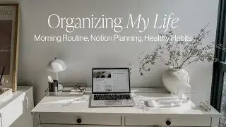ORGANIZING MY LIFE | 6AM Morning Routines, Notion Planning, Healthy Habits that CHANGED My Life