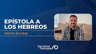 Epístola a los Hebreos | Héctor Escobar | Facultad de Teología ADE