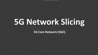 5G Network Slicing - 5G Core Network (5GC)