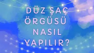 SAÇ NASIL ÖRÜLÜR? ╏DÜZ SAÇ ÖRGÜSÜ ╏DETAYLI ANLATIM