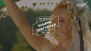 Miss MAXIM | Финалистка Ульяна Тригубчак и ее минута славы