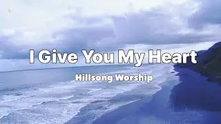 I Give You My Heart | Hillsong Worship | Lyric Video