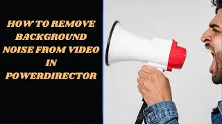 How to remove background noise from video in powerdirector. ||
