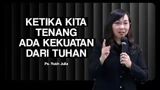 KETIKA KITA TENANG ADA KEKUATAN DARI TUHAN - Ps. Ruth Julia