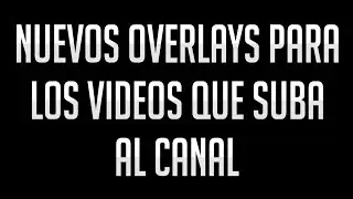 Nuevos OVERLAYS para los vídeos en el canal
