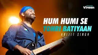 Hum Humi Se Tohri Batiyaan : Arijit Singh