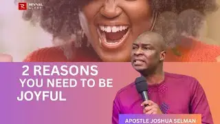 Two Reasons You Need To Be Joyful- Apostle Joshua Selman