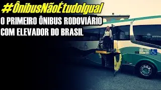 #ÔnibusNãoÉtudoIgual | O PRIMEIRO ÔNIBUS RODOVIÁRIO COM ELEVADOR DO BRASIL