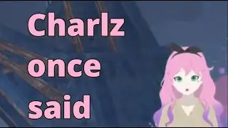 Things Charlz has said in her streams