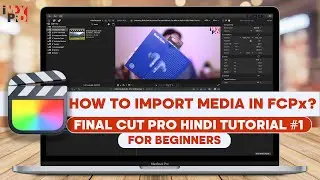 How to Import Media into Final Cut Pro X | Final Cut Pro Hindi Editing Tutorial #1 | 2021