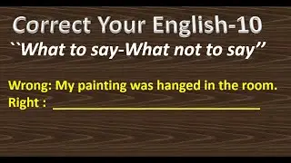 Correct Your English-10,What not to say- what to say