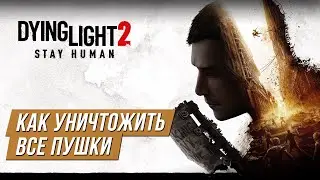 Dying Light 2 - Как уничтожить все пушки в квесте 