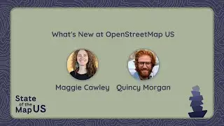 What's New at OpenStreetMap US – Maggie Cawley & Quincy Morgan