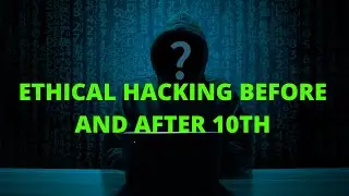 ETHICAL HACKING BEFORE AND AFTER 10TH!!!