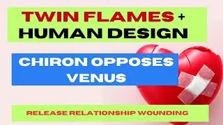 Twin Flames + Human Design - Chiron Opposes Venus