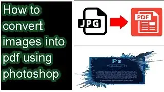 How to Convert image to pdf in photoshop  | Convert the image into pdf | Using Photoshop