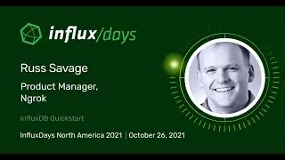 Russ Savage [Ngrok] | InfluxDB QuickStart | InfluxDays NA 2021
