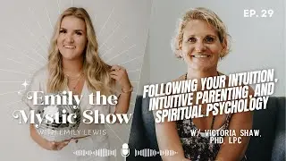Ep. 29 Following Your Intuition, Intuitive Parenting, and Spiritual Psychology w/ Victoria Shaw, PhD