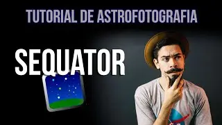 TUTORIAL - COMO USAR O SEQUATOR (Astrofotografia 2020)