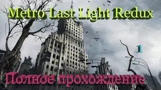 ПОЛНОЕ ПРОХОЖДЕНИЕ - НАЧАЛО ► Metro: Last Light Redux #1
