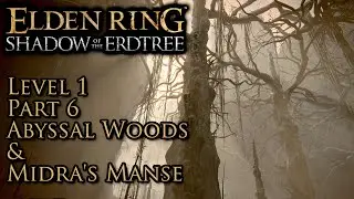 Elden Ring Shadow of the Erdtree - Level 1 Part 6 Abyssal Woods & Midra's Manse