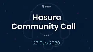 Hasura Community Call February 2020