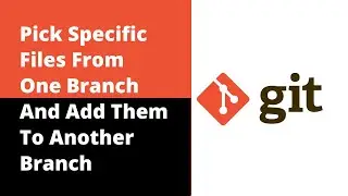 Pick Specific Files From One Branch And Add Them To Another Branch