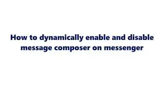 How to dynamically enable and disable message composer on messenger