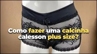Calcinha CALESSON PLUS SIZE - Veja como fazer!