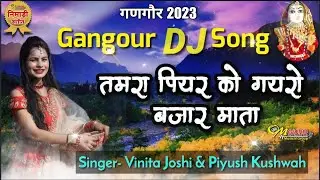 गणगौर 2023 Dj Song || तमरा पियर को गयरो बाज़ार माता || स्वर- विनीता जोशी & पियुष कुशवाह