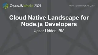 Cloud Native Landscape for Node.js Developers - Upkar Lidder, IBM