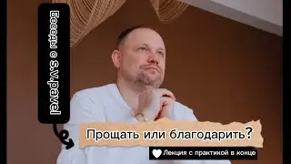 Прощать или благодарить? Как мудро себя вести в этом мире. Беседы с биоэнерготерапевтом s.v.pavel