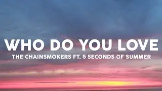 The Chainsmokers - Who Do You Love ft. 5 Seconds of Summer (Lyrics)