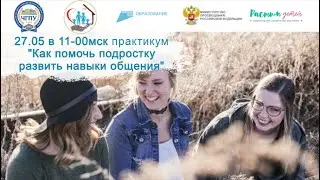 27.05.2024 практикум "Я не знаю, о чём говорить. Как помочь подростку развить навыки общения"