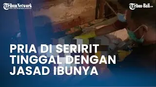 Pria di Seririt Buleleng Bali Tinggal Bersama Jenazah Ibunya Selama 54 Hari karena Turuti Wasiat.