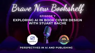 Brave New Bookshelf - Eps 7 - Exploring AI in Book Cover Design with Stuart Bache