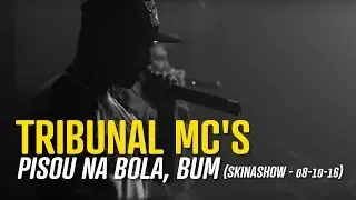 Tribunal Mc's - Pisou na bola, Bum [SkinaShow - 08-10-16]