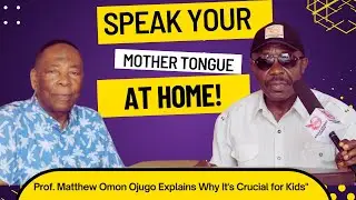 "SPEAK YOUR MOTHER TONGUE AT HOME! Prof. Matthew Omon Ojugo Explains Why It's Crucial for Kids"