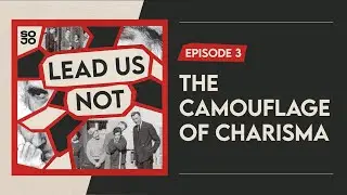 Lead Us Not: Episode 3 — The Camouflage of Charisma