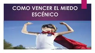 COMO VENCER EL MIEDO ESCENICO