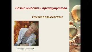 Возможности и преимущества  Сегодня о производстве