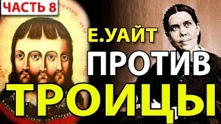 Елена Уайт против Троицы (Тема 8) - Голос Неба