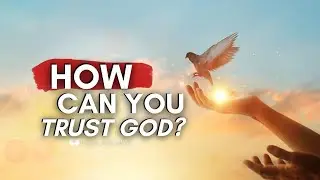 7 Solid Principles for Trusting God in Difficult Times