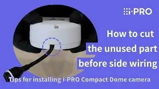 How to cut the unused part before side wiring - i-PRO Compact dome camera
