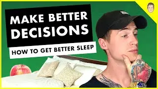 Make Better Decisions (Especially) About Sleep! | How To Get Better Sleep