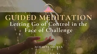 Guided Meditation: Letting Go of Control in the Face of Challenge | Acharya Shunya